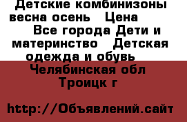 Детские комбинизоны весна осень › Цена ­ 1 000 - Все города Дети и материнство » Детская одежда и обувь   . Челябинская обл.,Троицк г.